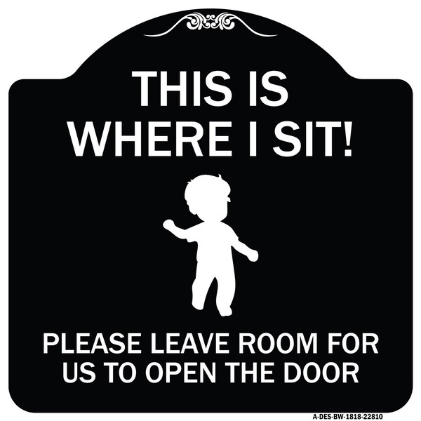 Signmission This Is Where I Sit! Please Leave Room for Us to Open Door Aluminum Sign, 18" x 18", BW-1818-22810 A-DES-BW-1818-22810 - main